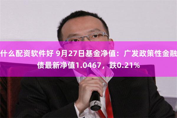 什么配资软件好 9月27日基金净值：广发政策性金融债最新净值1.0467，跌0.21%